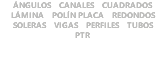 ÁNGULOS CANALES CUADRADOS LÁMINA POLÍN PLACA REDONDOS SOLERAS VIGAS PERFILES TUBOS PTR